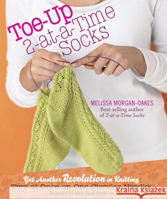 Toe-up 2-at-a-Time Socks: Yet Another Revolution in Knitting Melissa Morgan-Oakes 9781603425339 Workman Publishing