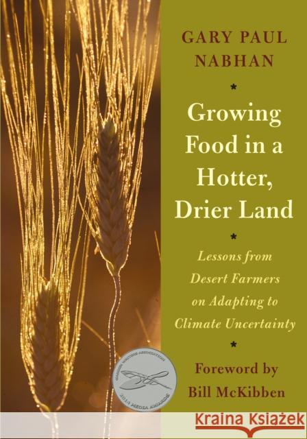 Growing Food in a Hotter, Drier Land: Lessons from Desert Farmers on Adapting to Climate Uncertainty Nabhan, Gary Paul 9781603584531 Chelsea Green Publishing Company