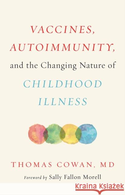 Vaccines, Autoimmunity, and the Changing Nature of Childhood Illness Thomas Cowan 9781603587778 Chelsea Green Publishing Company