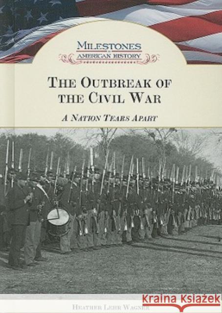 The Outbreak of the Civil War: A Nation Tears Apart Wagner, Heather Lehr 9781604130539 Chelsea House Publications