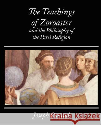 The Teachings of Zoroaster and the Philosophy of the Parsi Religion - Kapadia Kapadia S 9781604244427 Book Jungle