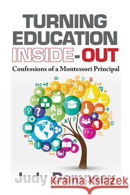 Turning Education Inside-Out: Confessions of a Montessori Principal Judy Dempsey 9781604271317 J. Ross Publishing