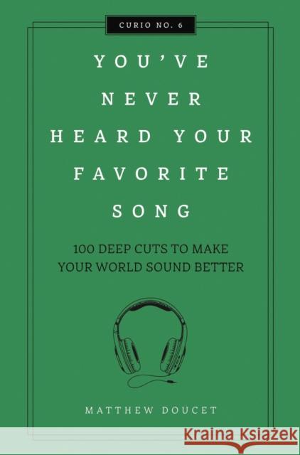 You've Never Heard Your Favorite Song: 100 Deep Cuts to Make Your World Sound Better Matt Doucet 9781604339703 Cider Mill Press