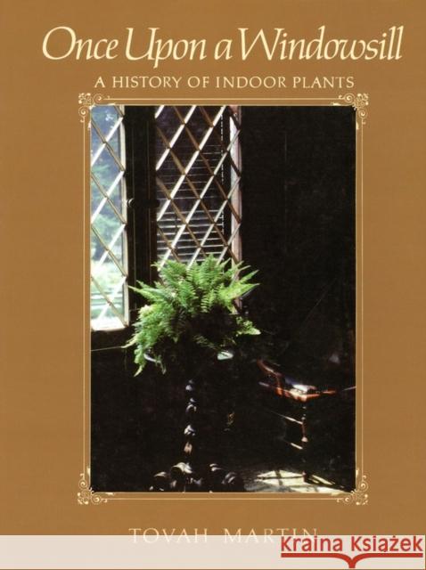 Once Upon a Windowsill: A History of Indoor Plants Martin, Tovah 9781604690576 Timber Press (OR)