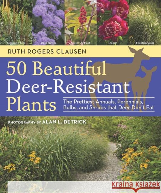 50 Beautiful Deer-Resistant Plants: The Prettiest Annuals, Perennials, Bulbs, and Shrubs That Deer Don't Eat Clausen, Ruth Rogers 9781604691955 Timber Press (OR)
