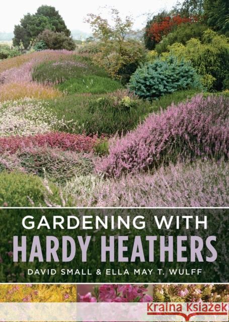Gardening with Hardy Heathers Ella May T. Wulff David Small 9781604694703 Timber Press (OR)