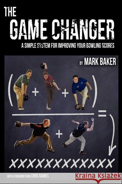 The Game Changer: A Simple System for Improving Your Bowling Scores Baker, Mark 9781604947748 Wheatmark