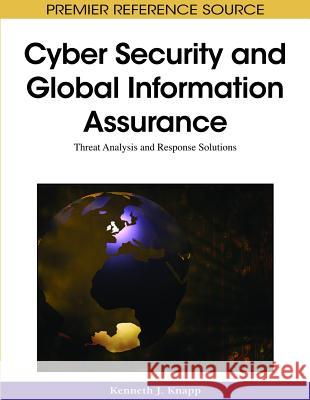 Cyber Security and Global Information Assurance: Threat Analysis and Response Solutions Knapp, Kenneth J. 9781605663265 Information Science Publishing