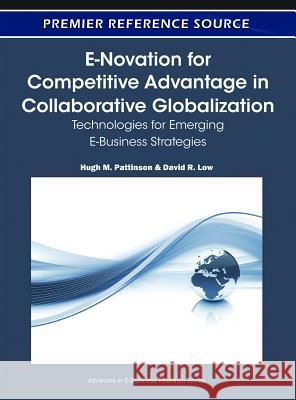 E-Novation for Competitive Advantage in Collaborative Globalization: Technologies for Emerging E-Business Strategies Pattinson, Hugh M. 9781605663944 Information Science Publishing