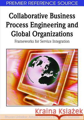 Collaborative Business Process Engineering and Global Organizations: Frameworks for Service Integration Unhelkar, Bhuvan 9781605666891 Business Science Reference