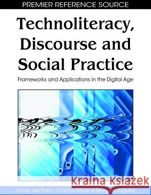 Technoliteracy, Discourse, and Social Practice: Frameworks and Applications in the Digital Age Pullen, Darren Lee 9781605668420 Idea Group Reference
