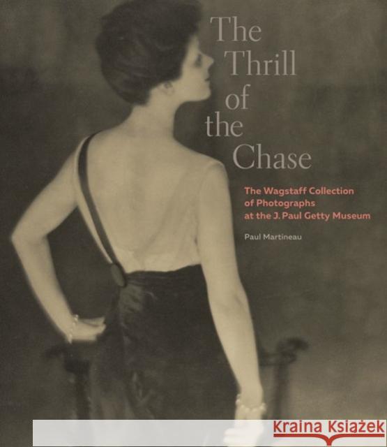 The Thrill of the Chase: The Wagstaff Collection of Photographs at the J. Paul Getty Museum Martineau, Paul 9781606064672 John Wiley & Sons