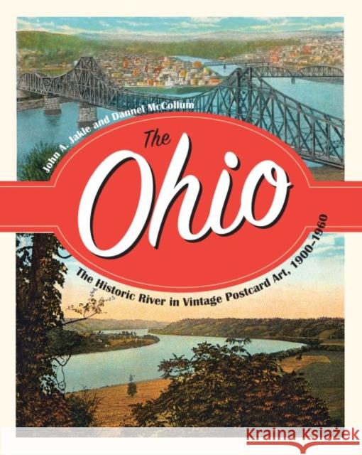 The Ohio: The Historic River in Vintage Postcard Art, 1900-1960 John Jakle Dannell McCollum 9781606353165 Kent State University Press