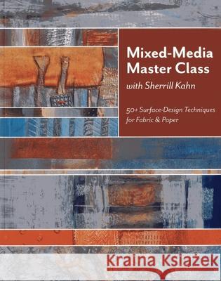 Mixed-Media Master Class-Print on Demand Edition: 50+ Surface-Design Techniques for Fabric & Paper Kahn, Sherrill 9781607054238 C&T Publishing