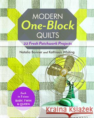 Modern One Block Quilts: 22 Fresh Patchwork Projects  Natalia Whiting Bonner, Kathleen Whiting 9781607057239 C & T Publishing