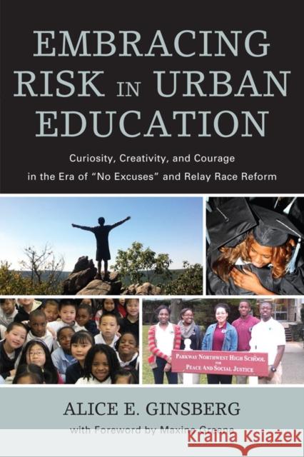 Embracing Risk in Urban Education: Curiosity, Creativity, and Courage in the Era of No Excuses and Relay Race Reform Ginsberg, Alice E. 9781607099499 Rowman & Littlefield Education