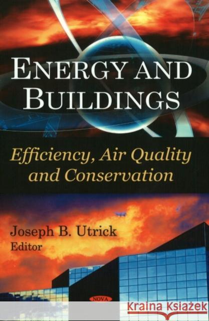 Energy & Buildings: Efficiency, Air Quality, & Conservation Joseph B Utrick 9781607410492 Nova Science Publishers Inc