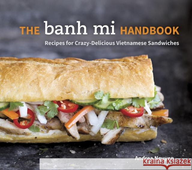The Banh Mi Handbook: Recipes for Crazy-Delicious Vietnamese Sandwiches [A Cookbook] Andrea Nguyen 9781607745334 Ten Speed Press