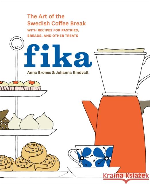 Fika: The Art of The Swedish Coffee Break, with Recipes for Pastries, Breads, and Other Treats [A Baking Book] Johanna Kindvall 9781607745860 Random House USA Inc