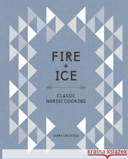 Fire and Ice: Classic Nordic Cooking [A Cookbook] Goldstein, Darra 9781607746102 Ten Speed Press