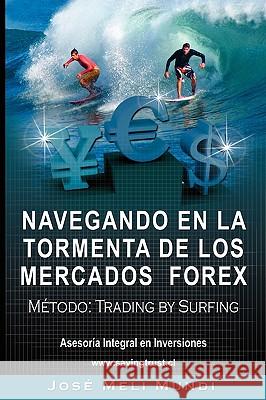 Navegando en la Tormenta de los Mercados Forex - Metodo: Trading by Surfing Meli, Jose 9781607960225 WWW.Bnpublishing.Net
