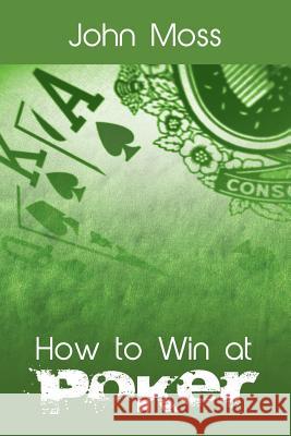 How to Win at Poker John Moss 9781607968726 www.bnpublishing.com