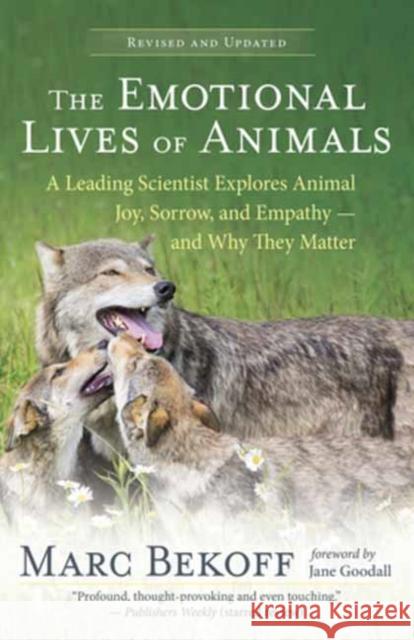 The Emotional Lives of Animals Revised: A Leading Scientist Explores Animal Joy, Sorrow and Empathy - and Why They Matter Marc Bekoff 9781608689194 New World Library