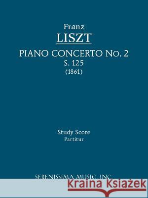 Piano Concerto No.2, S.125: Study score Liszt, Franz 9781608740055 Serenissima Music,