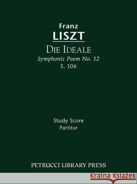 Die Ideale, S.106: Study score Liszt, Franz 9781608740321 Serenissima Music Inc