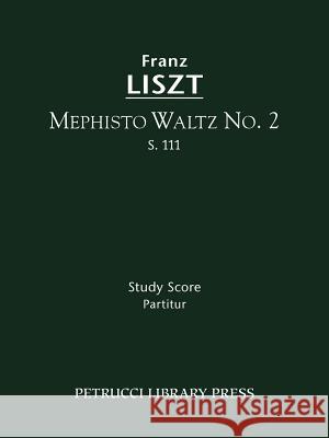 Mephisto Waltz No.2, S.111: Study score Franz Liszt, Berthold Kellermann 9781608740338 Petrucci Library Press