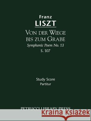 Von der Wiege bis zum Grabe, S.107: Study score Franz Liszt, Soren Afshar, Berthold Kellermann 9781608740383 Petrucci Library Press