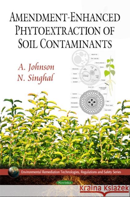 Amendment-Enhanced Phytoextraction of Soil Contaminants A Johnson, N Singhal 9781608762781 Nova Science Publishers Inc