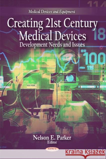 Creating 21st Century Medical Devices: Development Needs & Issues Nelson E Parker 9781608767731 Nova Science Publishers Inc