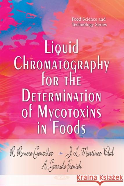 Liquid Chromatography for the Determination of Mycotoxins in Foods R Romero-González, J L Martínez Vidal, A Garrido Frenich 9781608768820 Nova Science Publishers Inc