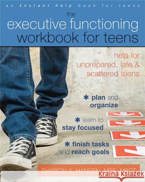 Executive Functioning Workbook for Teens: Help for Unprepared, Late, and Scattered Teens Sharon A. Hansen 9781608826568 0