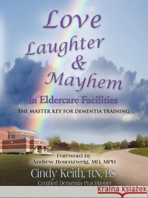 Love, Laughter, & Mayhem in Eldercare Facilities: The Master Key for Dementia Training Keith Bs Cdp, Cindy 9781609106256 Booklocker.com