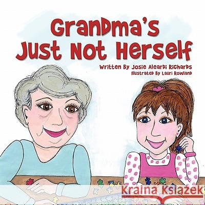Grandma's Just Not Herself Josie Aleardi Richards Lauri Rowland 9781609112363 Eloquent Books