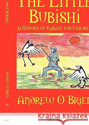 The Little Bubishi: A History of Karate for Children Andrew O'Brien Emma O'Brien 9781609117177 Eloquent Books