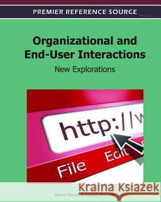 Organizational and End-User Interactions: New Explorations Clarke, Steve 9781609605773 Information Science Reference Igi