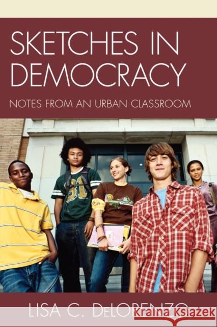 Sketches in Democracy: Notes from an Urban Classroom Delorenzo, Lisa 9781610483032 R&l Education