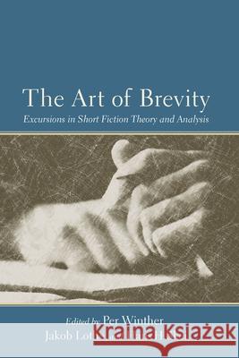 The Art of Brevity: Excursions in Short Fiction Theory and Analysis Winther, Per 9781611170450 University of South Carolina Press