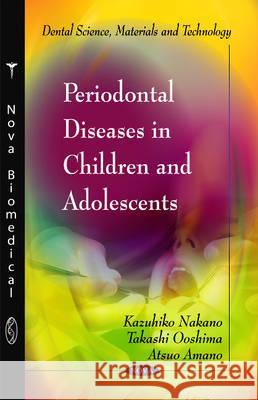 Periodontal Diseases in Children & Adolescents Kazuhiko Nakano, Takashi Ooshima, Atuso Amano 9781611227833 Nova Science Publishers Inc