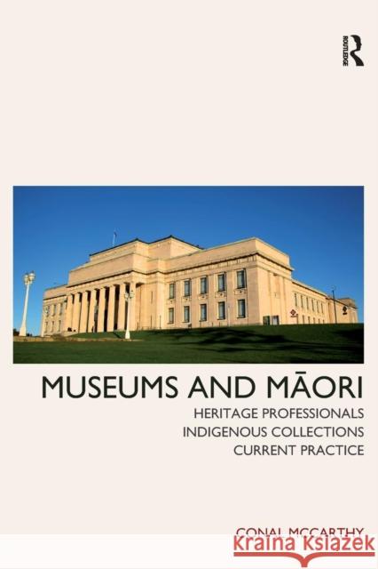 Museums and Maori: Heritage Professionals, Indigenous Collections, Current Practice Conal McCarthy 9781611320770 Left Coast Press