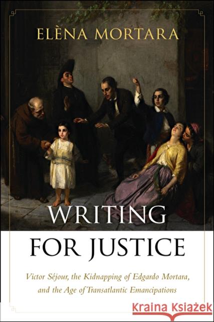 Writing for Justice: Victor Séjour, the Kidnapping of Edgardo Mortara, and the Age of Transatlantic Emancipations Mortara, Elèna 9781611687903 Dartmouth