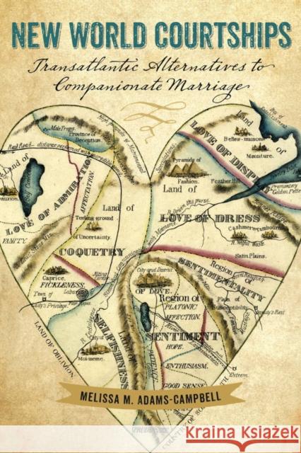 New World Courtships: Transatlantic Alternatives to Companionate Marriage Melissa M. Adams-Campbell 9781611688320 Dartmouth