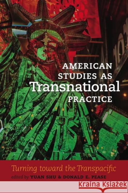 American Studies as Transnational Practice: Turning Toward the Transpacific Yuan Shu Donald E. Pease 9781611688474 Dartmouth