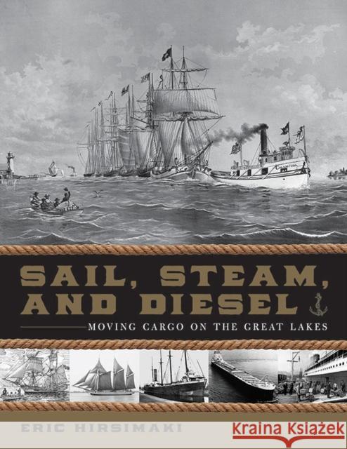 Sail, Steam, and Diesel: Moving Cargo on the Great Lakes Eric Hirsimaki 9781611864441 Michigan State University Press