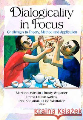Dialogicality in Focus: Challenges to Theory, Method & Application Irini Kadianaki, Mariann Märtsin, Brady Wagoner, Emma-Louise Aveling 9781612095936 Nova Science Publishers Inc