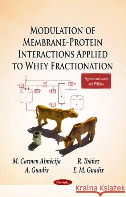 Modulation of Membrane-Protein Interactions Applied to Whey Fractionation M Carmen Almécija, R Ibáñez, A Guadix, E M Guadix 9781612096742 Nova Science Publishers Inc