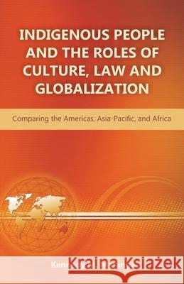 Indigenous People and the Roles of Culture, Law and Globalization: Comparing the Americas, Asia-Pacific, and Africa Maranga, Kennedy M. 9781612332673 Universal Publishers